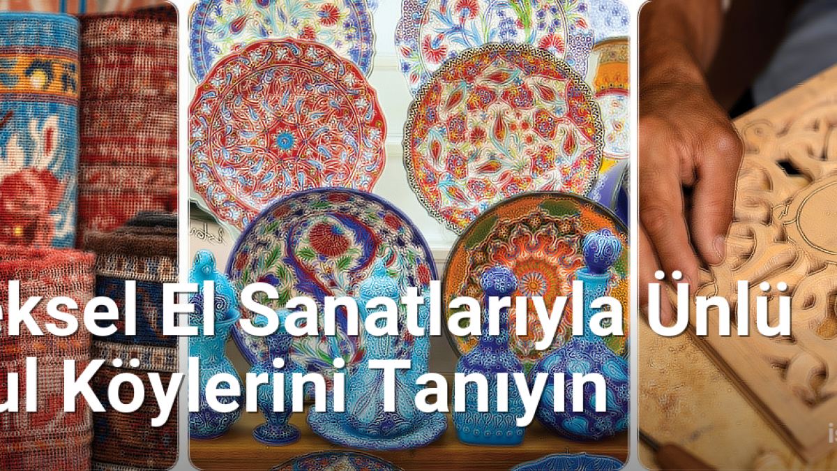 Geleneksel El Sanatlarıyla Ünlü İstanbul Köylerini Tanıyın - istanbulkoyleri.net.tc